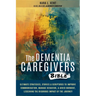 The Dementia Caregivers Bible; Ultimate Strategies, Stories & Scriptures To Improve Communication, Manage Behavior, & Avoid Burnout, Lessening The Rig