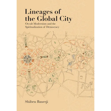 Lineages of the Global City: Occult Modernism and the Spiritualization of Democracy