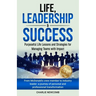 Life, Leadership & Success: Purposeful Life Lessons and Strategies for Managing Teams with Impact: Purposeful Life Lessons and Strategies for Managing