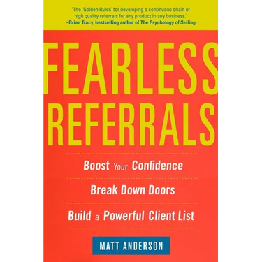 Fearless Referrals: Boost Your Confidence, Break Down Doors, and Build a Powerful Client List
