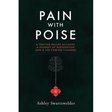 Pain with Poise: A Tractor-Trailer Accident, a Journey of Restoration, and a Life Forever Changed