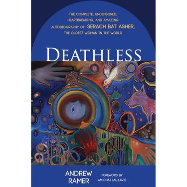 Deathless: The Complete, Uncensored, Heartbreaking, and Amazing Autobiography of Serach Bat Asher, the Oldest Woman in the World