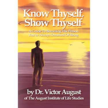 Know Thyself, Show Thyself: A Guide to Becoming the Person You've Always Dreamed of Being