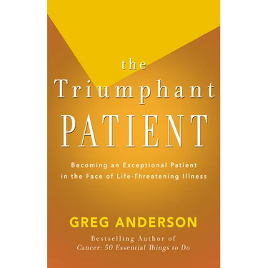 The Triumphant Patient: Become an Exceptional Patient in the Face of Life-Threatening Illness