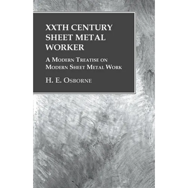 XXth Century Sheet Metal Worker - A Modern Treatise on Modern Sheet Metal Work