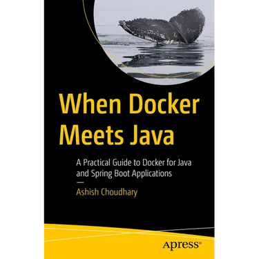 When Docker Meets Java: A Practical Guide to Docker for Java and Spring Boot Applications