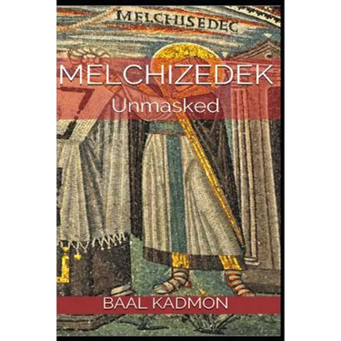 Melchizedek: Unmasked