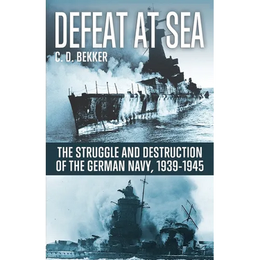 Defeat at Sea: The Struggle and Eventual Destruction of the German Navy, 1939-1945