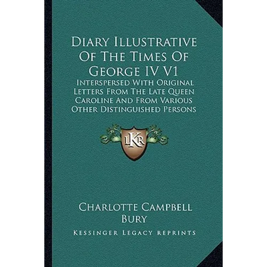Diary Illustrative of the Times of George IV V1: Interspersed with Original Letters from the Late Queen Carolinterspersed with Original Letters from T