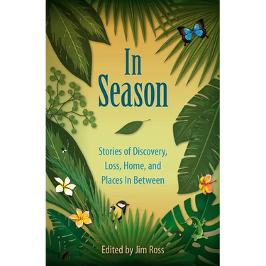 In Season: Stories of Discovery, Loss, Home, and Places In Between