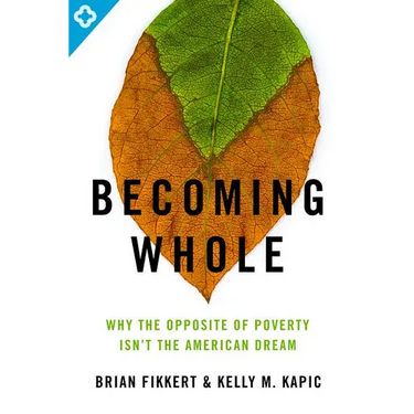 Becoming Whole: Why the Opposite of Poverty Isn't the American Dream