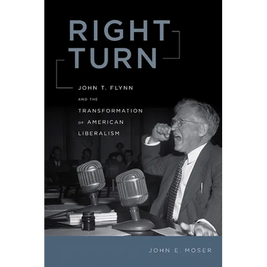 Right Turn: John T. Flynn and the Transformation of American Liberalism