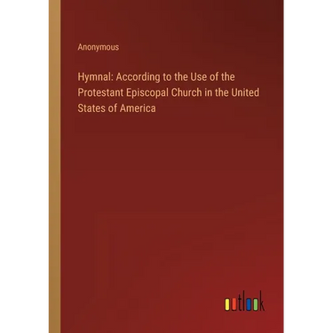 Hymnal: According to the Use of the Protestant Episcopal Church in the United States of America
