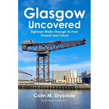 Glasgow Uncovered: Eighteen Walks Through Its Past, Present and Future.