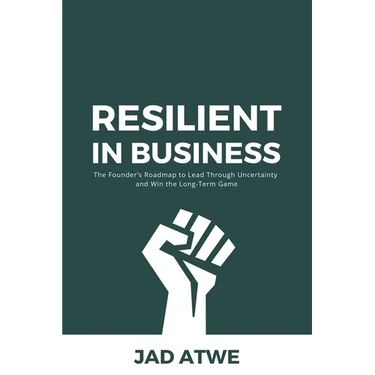 Resilient in Business: The Founder's Roadmap to Lead Through Uncertainty and Win the Long-Term Game