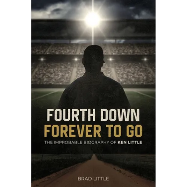 Fourth Down, Forever to Go: The Improbable Biography of Ken Little