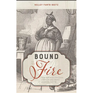 Bound to the Fire: How Virginia's Enslaved Cooks Helped Invent American Cuisine