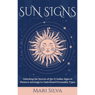 Sun Signs: Unlocking the Secrets of the 12 Zodiac Signs in Western Astrology to Understand Personality Types