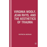 Virginia Woolf, Jean Rhys, and the Aesthetics of Trauma