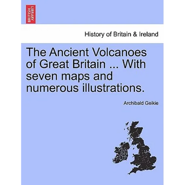 The Ancient Volcanoes of Great Britain ... With seven maps and numerous illustrations. Vol. II.