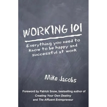 Working 101: Everything You Need to Know to Be Happy and Successful at Work