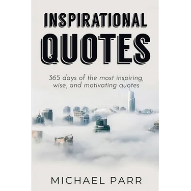 Inspirational Quotes: 365 days of the most inspiring, wise, and motivating quotes