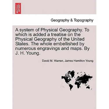 A System of Physical Geography. to Which Is Added a Treatise on the Physical Geography of the United States. the Whole Embellished by Numerous Engravi