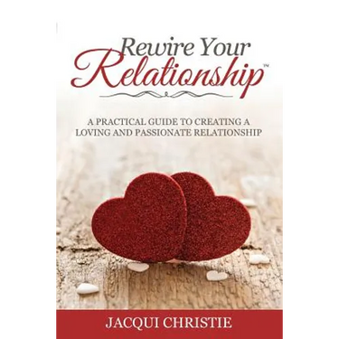 Rewire Your Relationship: A Practical Guide to Creating a Loving and Passionate Relationship