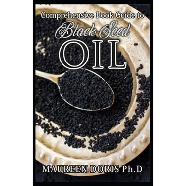 Comprehensive Book Guide to BLACK SEED OIL: All round benefits of Black Cumin Oil, Alternative Healing and Natural Health Remedies (BOOK GUIDE)