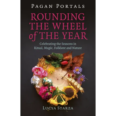 Pagan Portals - Rounding the Wheel of the Year: Celebrating the Seasons in Ritual, Magic, Folklore and Nature