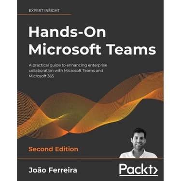 Hands-On Microsoft Teams - Second Edition: A practical guide to enhancing enterprise collaboration with Microsoft Teams and Microsoft 365