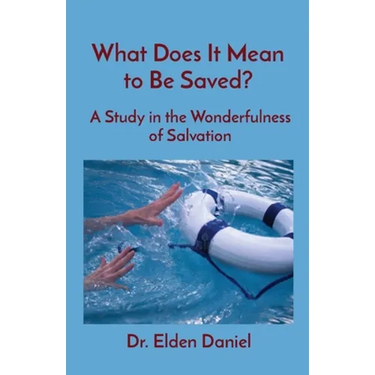 What Does It Mean to Be Saved?: A Study in the Wonderfulness of Salvation