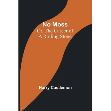No Moss; Or, The Career of a Rolling Stone
