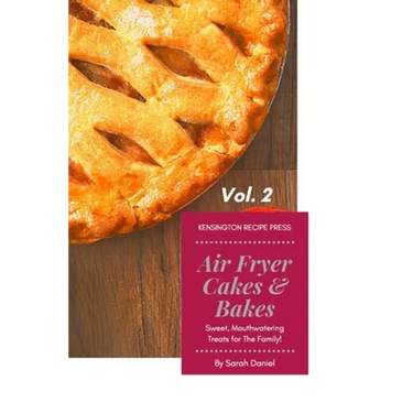 Air Fryer Cakes And Bakes Vol. 2: Sweet, Mouthwatering Treats For The Family!