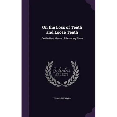 On the Loss of Teeth and Loose Teeth: On the Best Means of Restoring Them