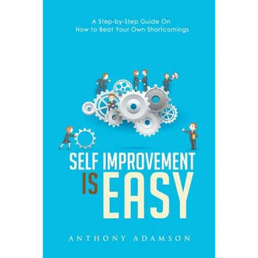 Self Improvement is Easy: A Step-by-Step Guide On How to Beat Your Own Shortcomings