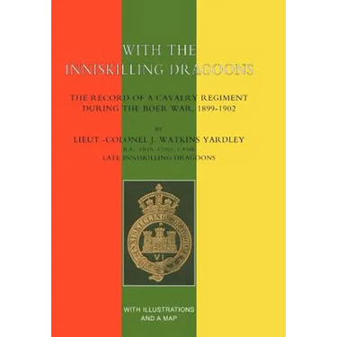 With the Inniskilling Dragoons the Record of a Cavalry Regiment During the Boer War, 1899-1902