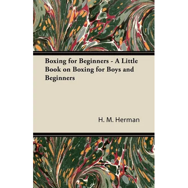 Boxing for Beginners - A Little Book on Boxing for Boys and Beginners