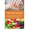 Alpha-Gal Allergy: A Beginner's Quick Start Overview and Guide to Managing the Condition Through Diet, with Sample Meat-Free Recipes and