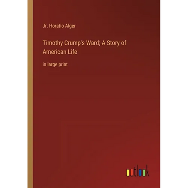 Timothy Crump's Ward; A Story of American Life: in large print