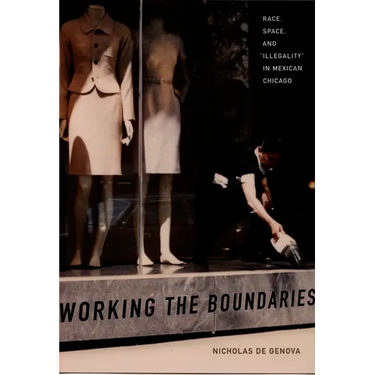 Working the Boundaries: Race, Space, and Illegality in Mexican Chicago