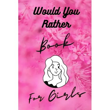 Would You Rather Book For Girls: Funny, Cruel, Dirty Questions Game Book Gift Ideas For Teen Girls, Ladies And Women