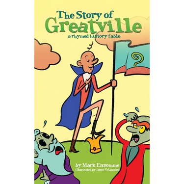 The Story of Greatville: a rhymed history fable