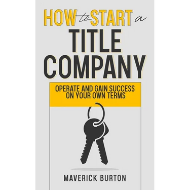 How to Start a Title Company: Operate and Gain Success on Your Own Terms