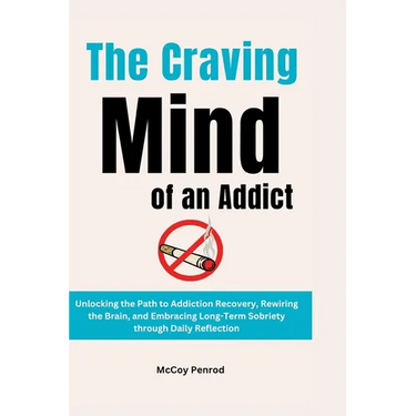 The Craving Mind of an Addict: Unlocking the Path to Addiction Recovery, Rewiring the Brain, and Embracing Long-Term Sobriety through Daily Reflectio