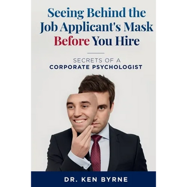 Seeing Behind the Job Applicant's Mask Before You Hire: Secrets of a Corporate Psychologist