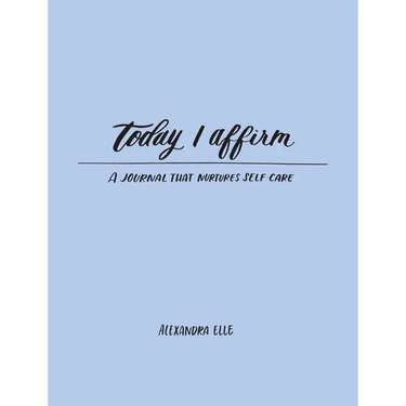 Today I Affirm: A Journal That Nurtures Self-Care