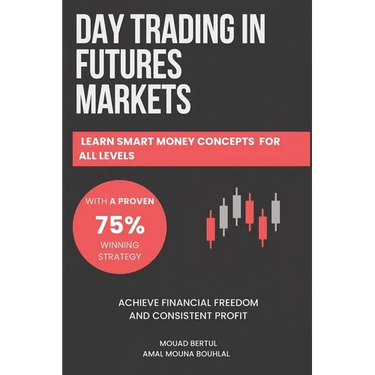 Day Trading in Futures Markets: Learn Smart Money Concepts for All Levels with a Proven 75% Winning Strategy to Achieve Financial Freedom and Consiste