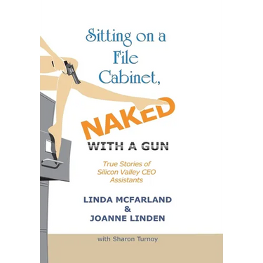 Sitting on a File Cabinet, Naked, with a Gun: True Stories of Silicon Valley Ceo Assistants
