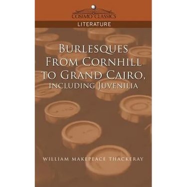 Burlesques, from Cornhill to Grand Cairo, Including Juvenilia